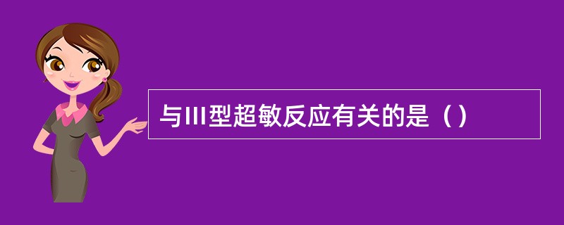 与Ⅲ型超敏反应有关的是（）