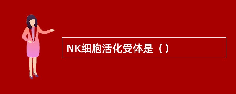NK细胞活化受体是（）