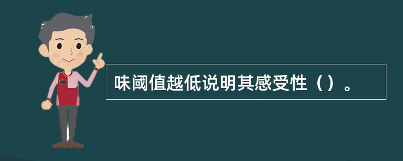 味阈值越低说明其感受性（）。