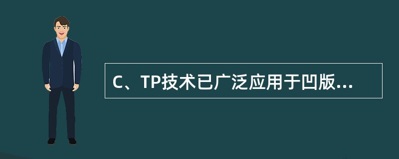 C、TP技术已广泛应用于凹版印刷、平版印刷及柔性版印刷。