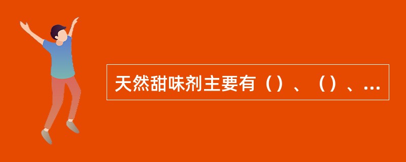 天然甜味剂主要有（）、（）、（）、（）、（）、（）等。