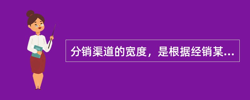 分销渠道的宽度，是根据经销某种产品的（）来确定的。