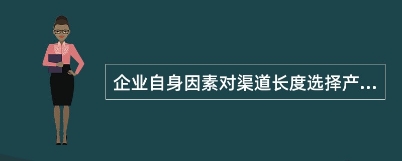 企业自身因素对渠道长度选择产生影响的有（）