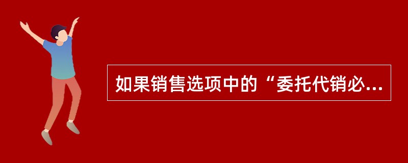 如果销售选项中的“委托代销必有订单”置灰不可用，原因是（）。