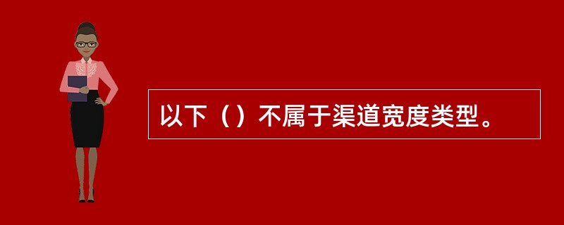 以下（）不属于渠道宽度类型。