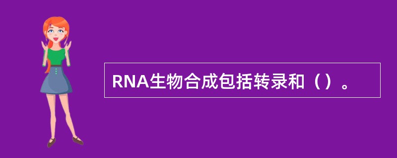 RNA生物合成包括转录和（）。