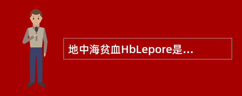 地中海贫血HbLepore是由（）引起的。