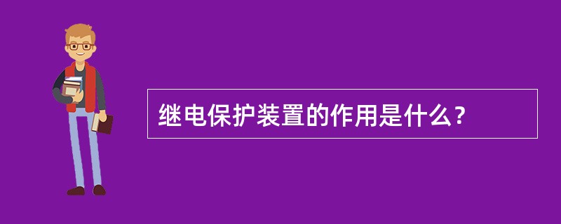 继电保护装置的作用是什么？