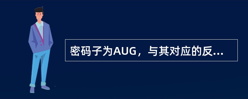 密码子为AUG，与其对应的反密码子是（）。