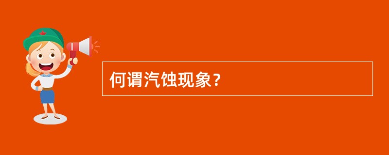 何谓汽蚀现象？