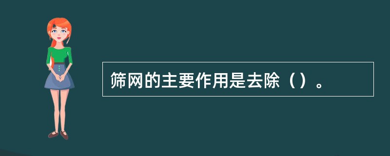 筛网的主要作用是去除（）。