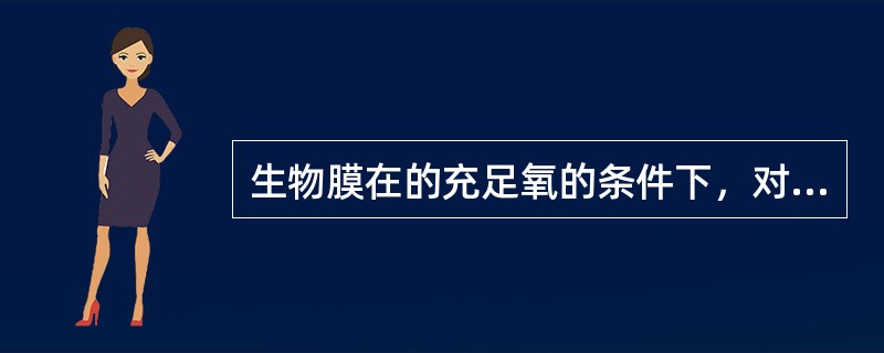 生物膜在的充足氧的条件下，对有机物进行氧化分解，将其转化为（）。