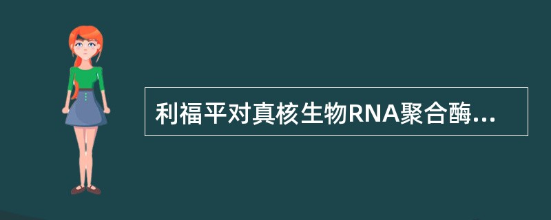 利福平对真核生物RNA聚合酶的抑制作用，它能控制RNA合成的起始。