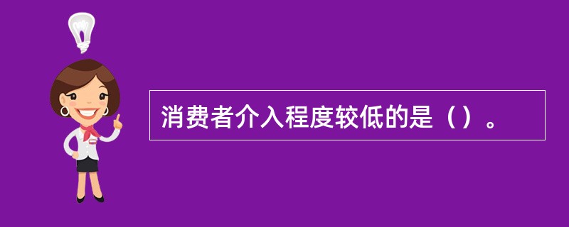 消费者介入程度较低的是（）。