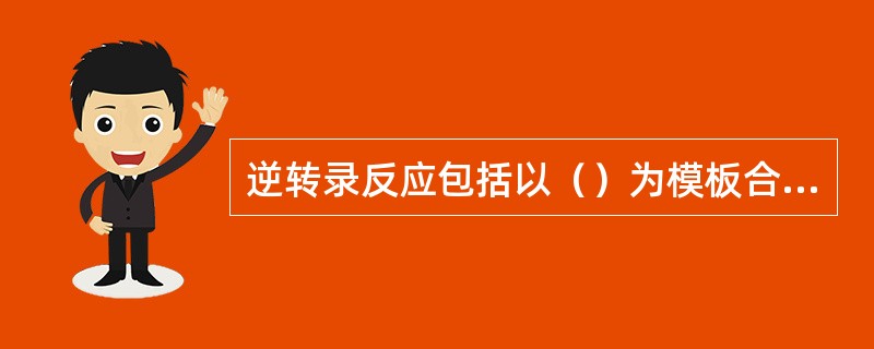 逆转录反应包括以（）为模板合成DNA杂化双链上RNA的水解及以单链DNA为模板合