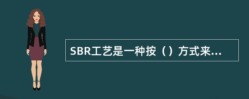 SBR工艺是一种按（）方式来运行的活性污泥污水处理技术，又称序批式活性污泥法。