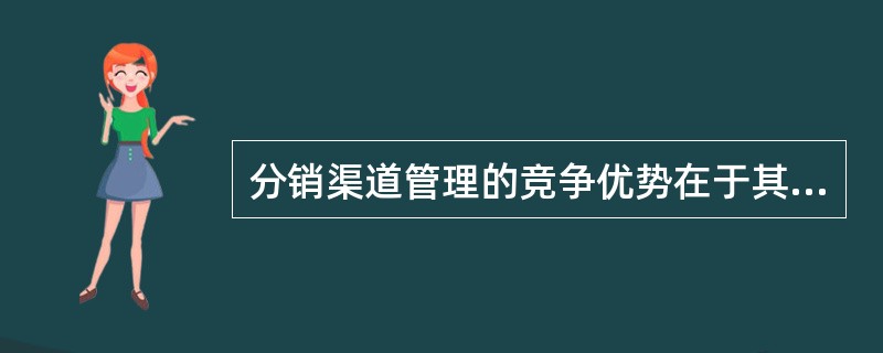 分销渠道管理的竞争优势在于其短期性。