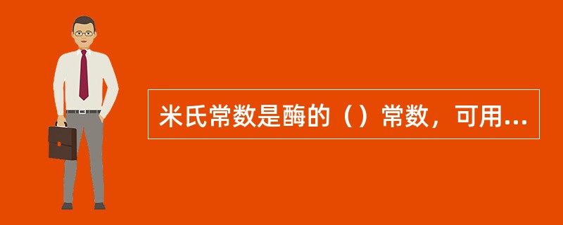 米氏常数是酶的（）常数，可用来近似地表示（），Km愈大，则表示酶与底物（）。