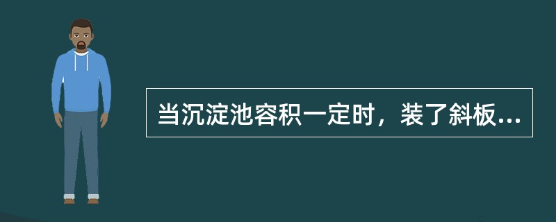 当沉淀池容积一定时，装了斜板后，表面积越大，池深就越浅，其分离效果就越好。