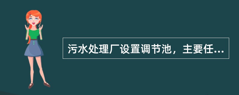 污水处理厂设置调节池，主要任务是调节水量和均化水质。