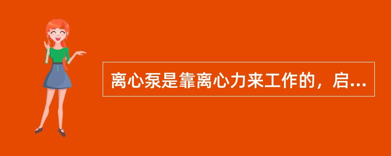 离心泵是靠离心力来工作的，启动前泵内（）是它的必要条件。