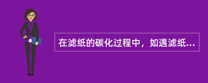 在滤纸的碳化过程中，如遇滤纸着火（）.