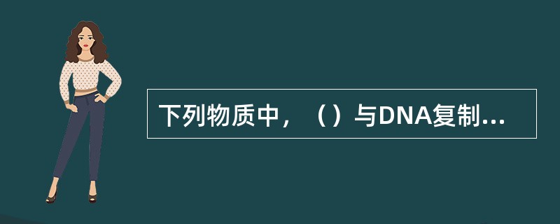 下列物质中，（）与DNA复制过程无关。