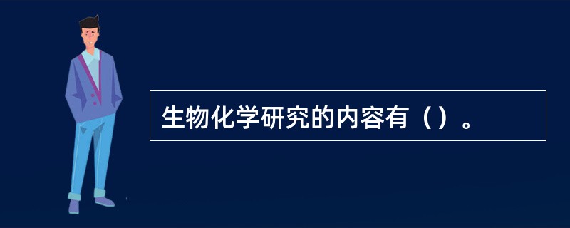 生物化学研究的内容有（）。