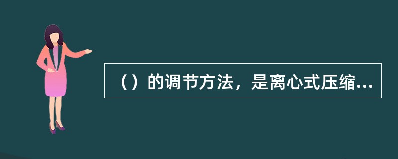 （）的调节方法，是离心式压缩机几种调节方法中最省功率的方法。