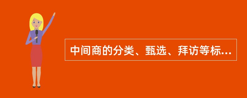 中间商的分类、甄选、拜访等标准由销售综合管理中心制定，于每年10月31日前报集团