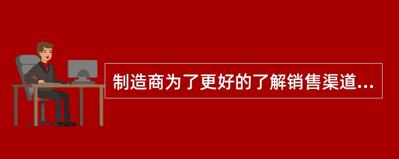 制造商为了更好的了解销售渠道和经销商的运作情况，一般对目标市场的顾客进行问卷调查