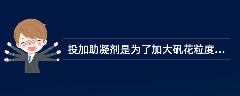 投加助凝剂是为了加大矾花粒度和密度一般是在投加絮凝剂之前投加。