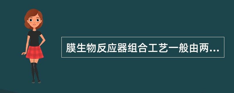 膜生物反应器组合工艺一般由两部分组成：生物反应器和膜分离组件。