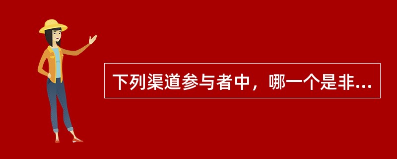 下列渠道参与者中，哪一个是非成员性渠道参与者（）。