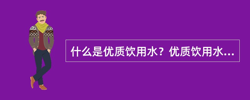 什么是优质饮用水？优质饮用水包括几个方面的意义？