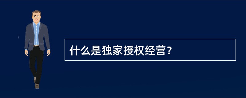 什么是独家授权经营？