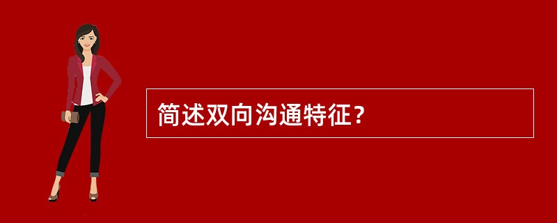 简述双向沟通特征？