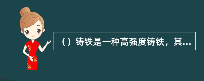 （）铸铁是一种高强度铸铁，其综合机械性能接近于钢而被广泛应用。