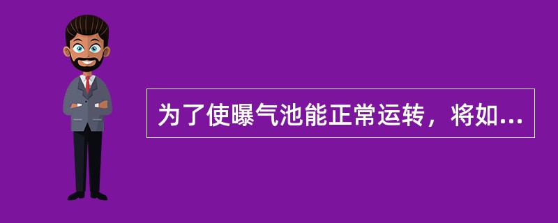 为了使曝气池能正常运转，将如何做好管理？