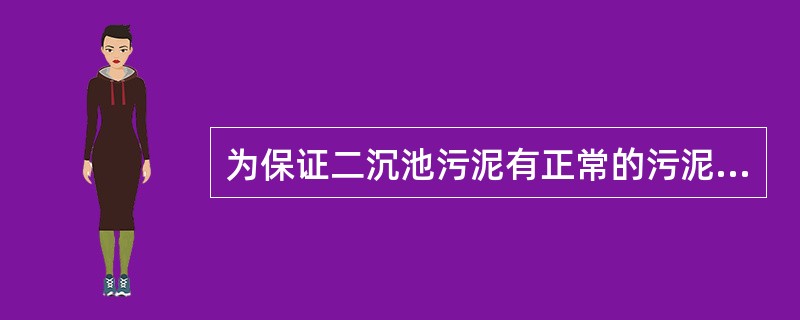 为保证二沉池污泥有正常的污泥活性，必须及时从二沉池中排除污泥。