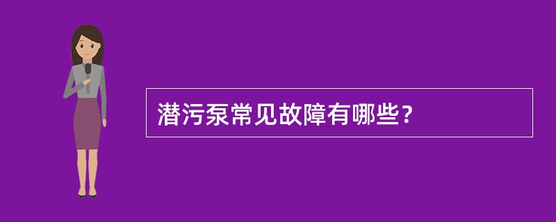 潜污泵常见故障有哪些？