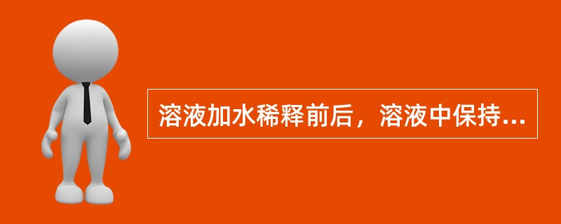 溶液加水稀释前后，溶液中保持不变的是（）。