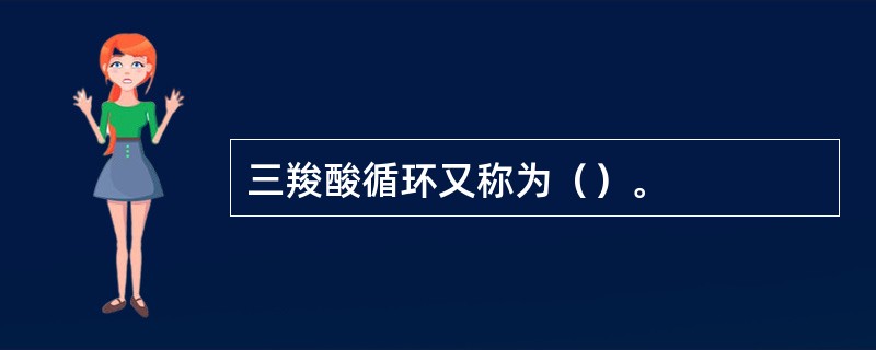 三羧酸循环又称为（）。