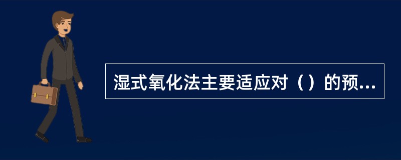 湿式氧化法主要适应对（）的预处理。