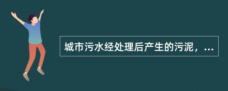 城市污水经处理后产生的污泥，其性质稳定，可以直接农田使用。