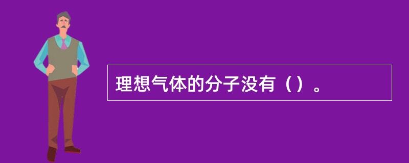 理想气体的分子没有（）。