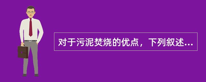 对于污泥焚烧的优点，下列叙述不准确的是（）。