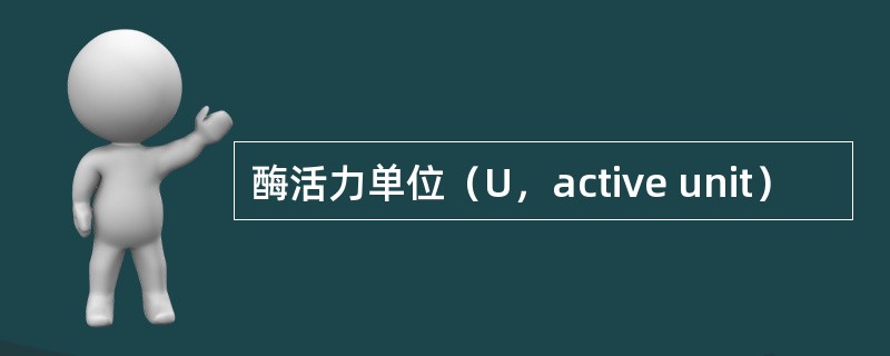 酶活力单位（U，active unit）