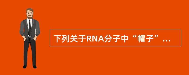 下列关于RNA分子中“帽子”的叙述哪个是不正确的（）。