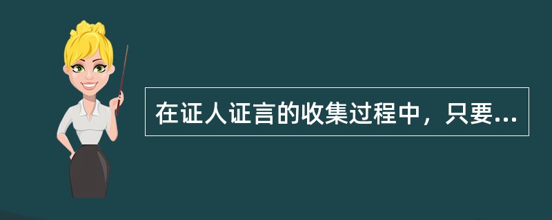 在证人证言的收集过程中，只要没有填写询问人、记录人、法定代理人姓名或者询问的起止